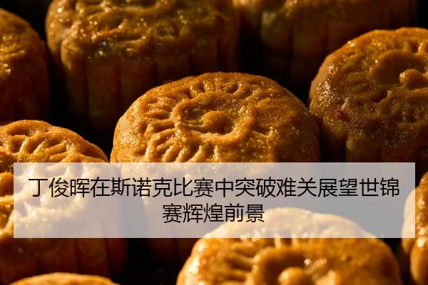丁俊晖在斯诺克比赛中突破难关展望世锦赛辉煌前景